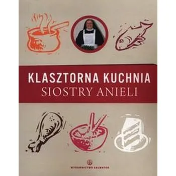 Klasztorna kuchnia siostry Anieli - Garecka Aniela