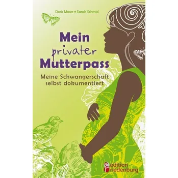 Mein privater Mutterpass - Meine Schwangerschaft selbst dokumentiert - Moser, Doris
