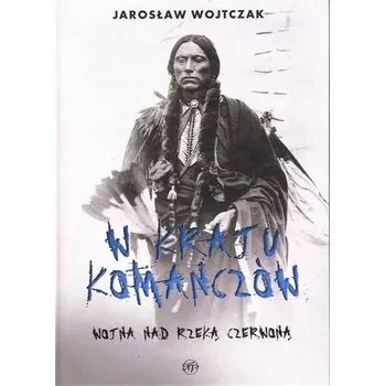 W kraju komanczów. Wojna nad rzeką czerwoną - Wojtczak Jarosław