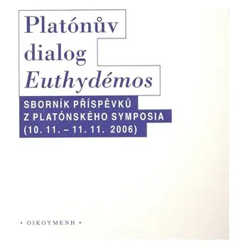 Platónův dialog Euthydémos: Sborník příspěvků z Platónského symposia (10.11. - 11.11.2006)