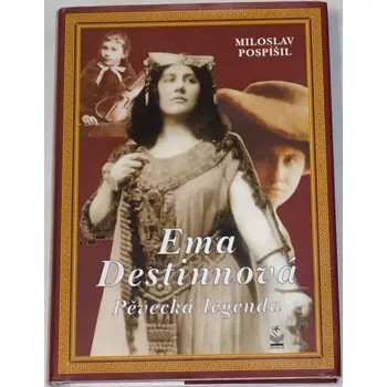 Literární biografie Pospíšil Miloslav - Ema Destinnová: Pěvecká legenda