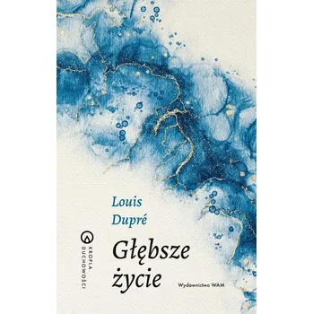 Głębsze życie. Kropla duchowości - Louis Dupré