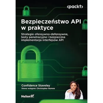 Technika Bezpieczeństwo API w praktyce. Strategie ofensywno-defensywne, testy penetracyjne i bezpieczna imple