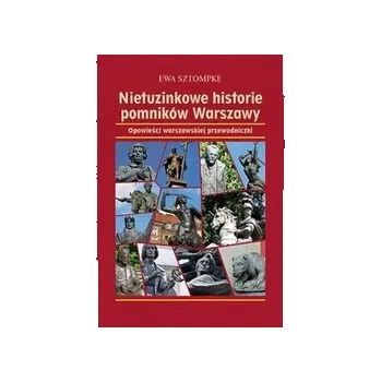 Umění Nietuzinkowe historie pomników Warszawy - Sztompke Ewa