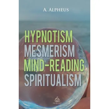Hypnotism, Mesmerism, Mind-Reading and Spiritualism - Crosby, Alpheus