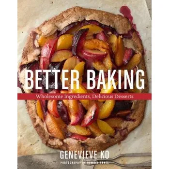 Better Baking: Wholesome Ingredients, Delicious Desserts – Genevieve Ko (EN)