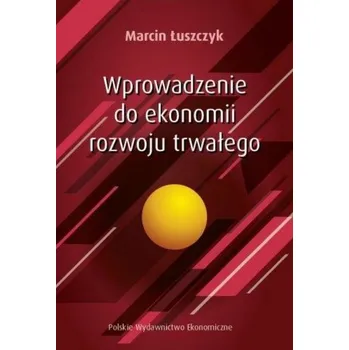Wprowadzenie do ekonomii rozwoju trwałego - Marcin Łuszczyk