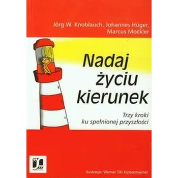Nadaj życiu kierunek - Knoblauch Jorg W., Huger Johannes, Mockler Marcus
