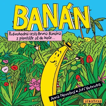 Kniha Banán: Podivuhodná cesta Bruna Banána z plantáže až do koše - Jiří Votruba, Anna Novotná (2018) [E-kniha]