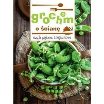 Grochem o ścianę, czyli pyszne strączkowe - praca zbiorowa