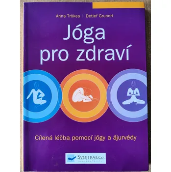 Jóga pro zdraví - cílená léčba pomocí jógy a ajurvédy, Anna Trökes , Detlef Grunert 2009