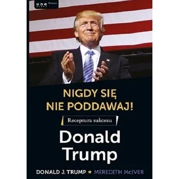 Nigdy się nie poddawaj! Receptura sukcesu - Donald J. Trump [PL] (2025, Brožovaná, OnePress / Helion)