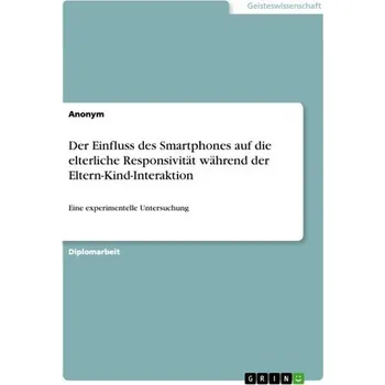 Der Einfluss des Smartphones auf die elterliche Responsivität während der Eltern-Kind-Interaktion - Anonym