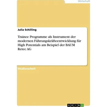 Trainee Programme als Instrument der modernen Führungskräfteentwicklung für High Potentials am Beispiel der BAUM Retec AG - Schilling, Julia