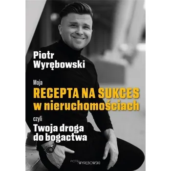 Moja recepta na sukces w nieruchomościach czyli.. - Piotr Wyrębowski