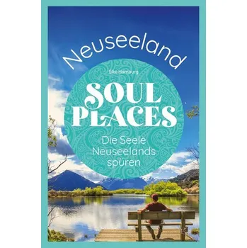 Cestování Soul Places Neuseeland - Die Seele Neuseelands spüren - Homburg, Elke