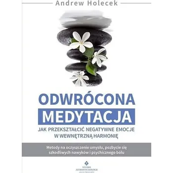 Osobní rozvoj Odwrócona medytacja. Jak przekształcić negatywne emocje w wewnętrzną harmonię - Holecek Andrew