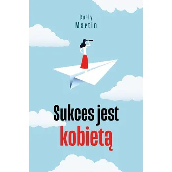 Osobní rozvoj Sukces jest kobietą. Drogowskazy wyd. 2 - Martin Curly