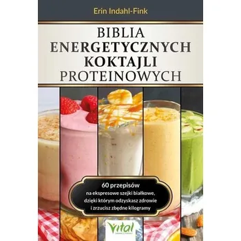 Biblia energetycznych koktajli proteinowych - Indahl-Fink, Erin