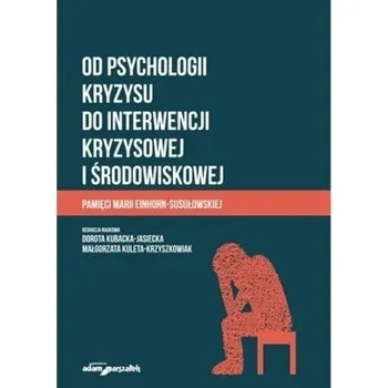 Od psychologii kryzysu do interwencji kryzysowej.. - Dorota Kubacka-Jasiecka Małgorzata Kuleta-Krzyszk
