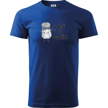 Pánské tričko A teď ti to osolím - Triko extra velké (5-8XL) - 8XL ( Královská modrá )