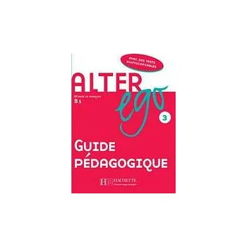 Francouzský jazyk ALTER EGO 3 GUIDE PEDAGOGIQUE - Michel Guilloux, Sylvie Pons, Edith Turbide, Verhegge-Dollez