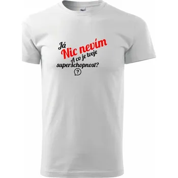 Pánské tričko Já nic nevím - tvoje superschopnost? šikmý nápis - Triko extra velké (5-8XL) - 8XL ( Bílá )