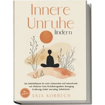 Osobní rozvoj Innere Unruhe lindern: Das Selbsthilfebuch für mehr Gelassenheit und Lebensfreude - mit effektiven Tools für Selbstregulation, B - Korbech, Anja