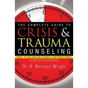 Cizojazyčná kniha Complete Guide to Crisis & Trauma Counseling '- What to Do and Say When It Matters Most! - Wright, H. Norman