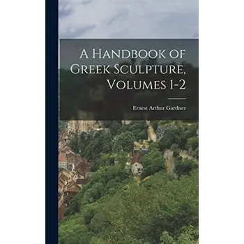 Handbook of Greek Sculpture, Volumes 1-2 - Gardner, Ernest Arthur