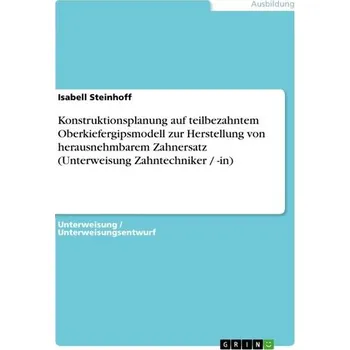 Konstruktionsplanung auf teilbezahntem Oberkiefergipsmodell zur Herstellung von herausnehmbarem Zahnersatz (Unterweisung Zahntec - Steinhoff, Isabell