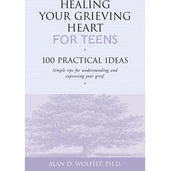 Healing Your Grieving Heart for Teens - Wolfelt, Alan D., Ph.D., CT