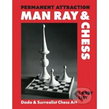 Umění Permanent Attraction: Man Ray & Chess - Larry (Ed) List Hirmer