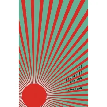 The Communist Horizon - Jodi Dean