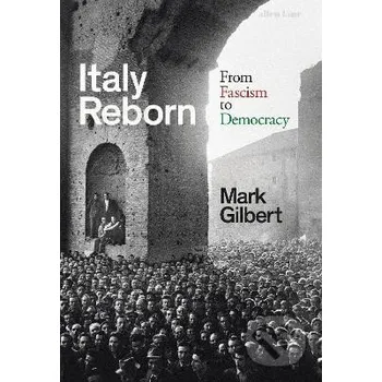 Populárně naučná literatura pro dospělé Italy Reborn: From Fascism to Democracy - Mark Gilbert Penguin Books