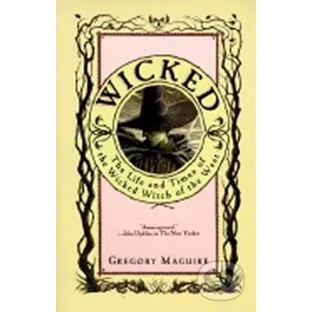 Wicked : The Life and Times of the Wicked Witch of the West - Gregory Maguire HarperCollins Publishers