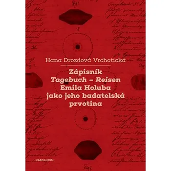 Literární biografie Karolinum Zápisník Tagebuch - Reisen Emila Holuba jako jeho badatelská prvotina
