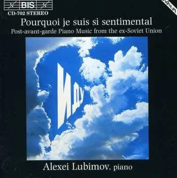 Zahraniční hudba CD Alexei Lubimov: Pourquoi Je Suis Si Sentimental (Post-Avant-Garde Piano Music From The Ex-Soviet Union) 2003