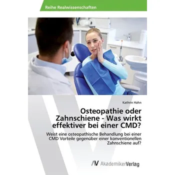 Osteopathie oder Zahnschiene - Was wirkt effektiver bei einer CMD? - Hahn, Kathrin