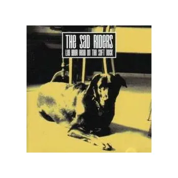 Zahraniční hudba CD The Sad Riders: Lay Your Head On The Soft Rock 2006