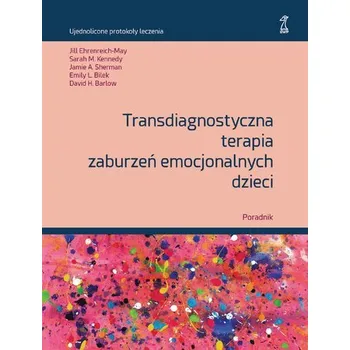 Transdiagnostyczna terapia zaburzeń emocjonalnych dzieci. Poradnik - Barlow, David H.