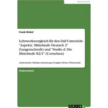 Lehrwerksvergleich für den DaF-Unterricht. "Aspekte. Mittelstufe Deutsch 2" (Langenscheidt) und "Studio d. Die Mittelstufe B2/1" - Nickel, Frank U.