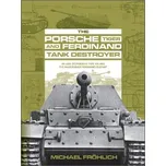 Porsche Tiger and Ferdinand Tank Destroyer: VK 4501 (P)/Porsche Type 101 and the Panzerjager Ferdinand/Elefant - Froehlich, Michael