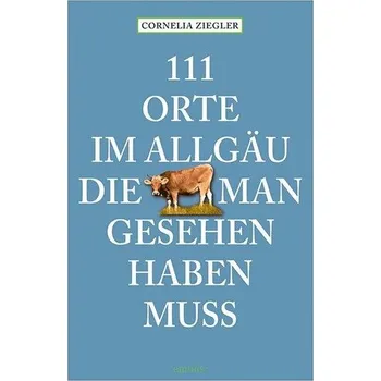 Cestování 111 Orte im Allgäu, die man gesehen haben muss - Ziegler, Cornelia [DE] (2025, Brožovaná, Emons Verlag)