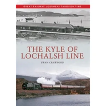 The Kyle of Lochalsh Line Great Railway Journeys Through Time - Crawford, Ewan