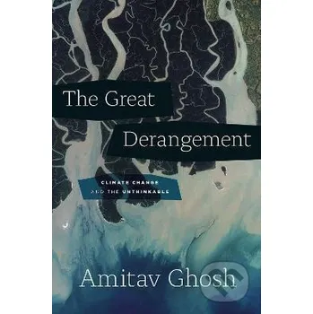 The Great Derangement: Climate Change and the Unthinkable - Amitav Ghosh University of Chicago