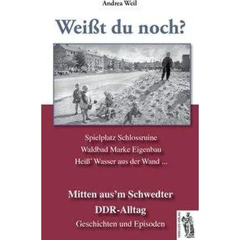 Weißt du noch? Mitten aus'm Schwedter DDR-Alltag - Weil, Andrea