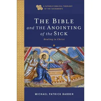 The Bible and the Anointing of the Sick – Timothy C Gray,John Sehorn (EN)