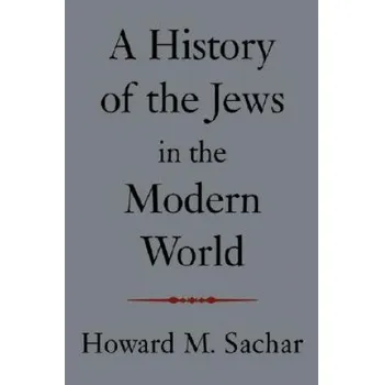 History of the Jews in the Modern World – Howard Morley Sachar (EN)