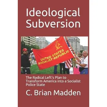 Cizojazyčná kniha Ideological Subversion: The Radical Left's Plan to Transform America into a Socialist Police State – C Brian Madden (EN)